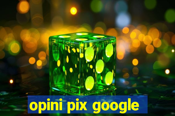 opini pix google